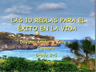 LAS 10 REGLAS PARA EL ÉXITO EN LA VIDA   Dayana Arcila  y Kelly a. Carmona Grado 8-1 
