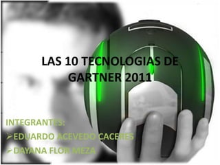 LAS 10 TECNOLOGIAS DE GARTNER 2011 INTEGRANTES: ,[object Object]