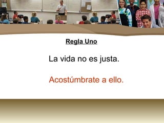 Regla Uno La vida no es justa.  Acostúmbrate a ello. 
