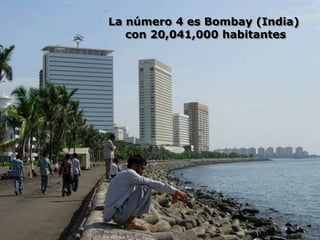 La número 4 es Bombay (India)
   con 20,041,000 habitantes
 