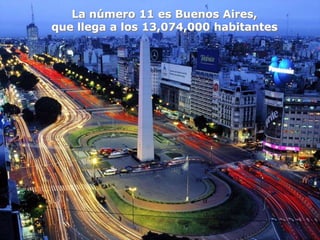 La número 11 es Buenos Aires,
que llega a los 13,074,000 habitantes
 