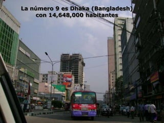 La número 9 es Dhaka (Bangladesh)
    con 14,648,000 habitantes
 