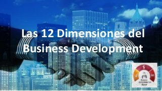 Las 12 Dimensiones del
Business Development
 