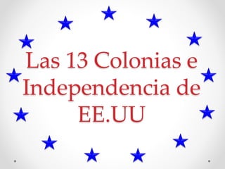 Las 13 Colonias e
Independencia de
EE.UU
 