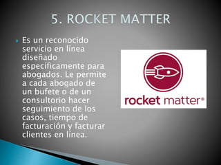  Es un reconocido
servicio en línea
diseñado
específicamente para
abogados. Le permite
a cada abogado de
un bufete o de un
consultorio hacer
seguimiento de los
casos, tiempo de
facturación y facturar
clientes en línea.
 