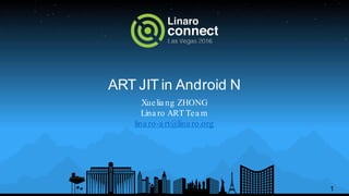 ART JIT in Android N
Xueliang ZHONG
Linaro ART Team
linaro-art@linaro.org
1
 