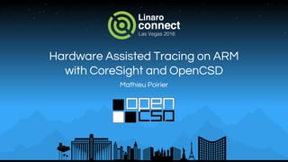 Hardware Assisted Tracing on ARM
with CoreSight and OpenCSD
Mathieu Poirier
 