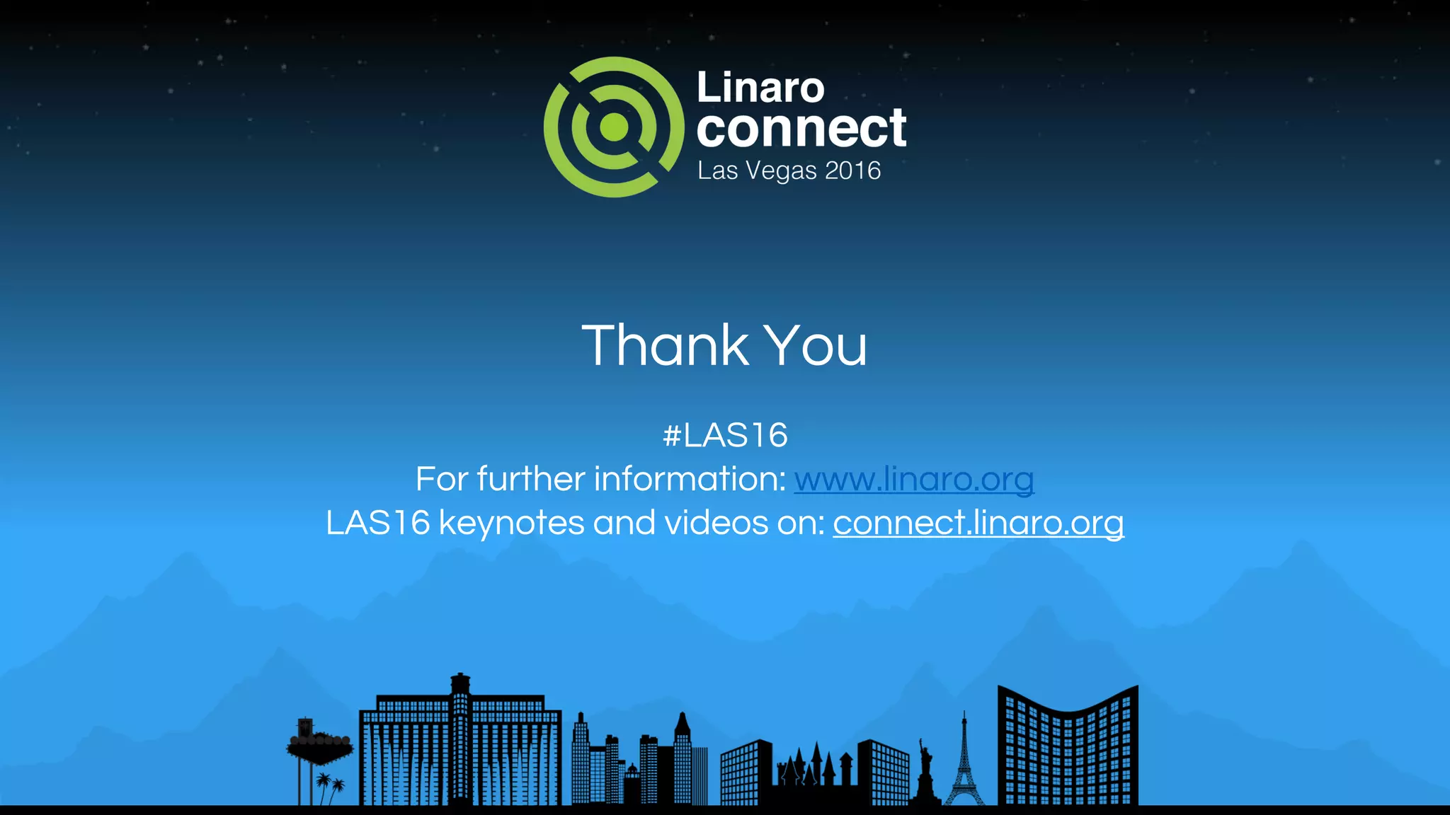 Thank You
#LAS16
For further information: www.linaro.org
LAS16 keynotes and videos on: connect.linaro.org
 