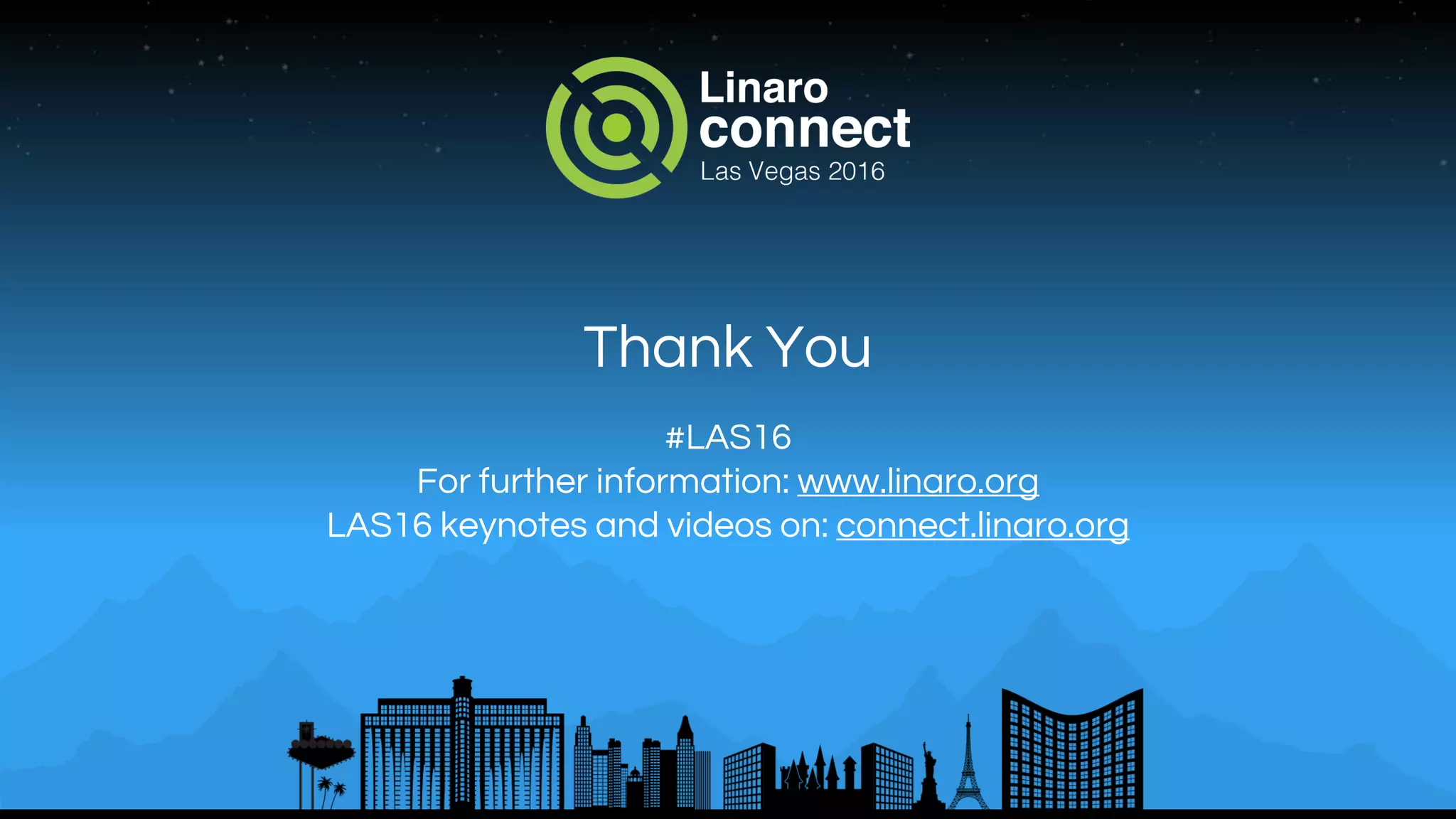 Thank You
#LAS16
For further information: www.linaro.org
LAS16 keynotes and videos on: connect.linaro.org
 