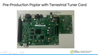ENGINEERS AND DEVICES
WORKING TOGETHER
Pre-Production Poplar with Terrestrial Tuner Card
 