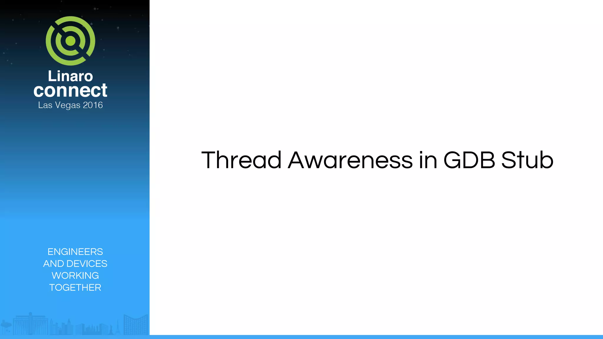 ENGINEERS
AND DEVICES
WORKING
TOGETHER
Thread Awareness in GDB Stub
 