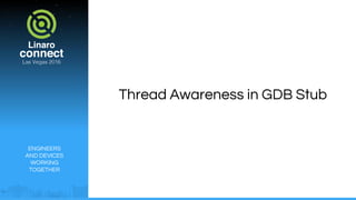 ENGINEERS
AND DEVICES
WORKING
TOGETHER
Thread Awareness in GDB Stub
 
