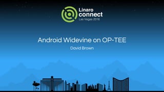 Android Widevine on OP-TEE
David Brown
 