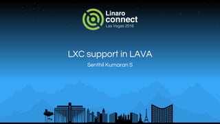 LXC support in LAVA
Senthil Kumaran S
 