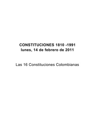 CONSTITUCIONES 1810 -1991
lunes, 14 de febrero de 2011
Las 16 Constituciones Colombianas
 