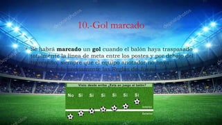 10.-Gol marcado
• Se habrá marcado un gol cuando el balón haya traspasado
totalmente la línea de meta entre los postes y p...