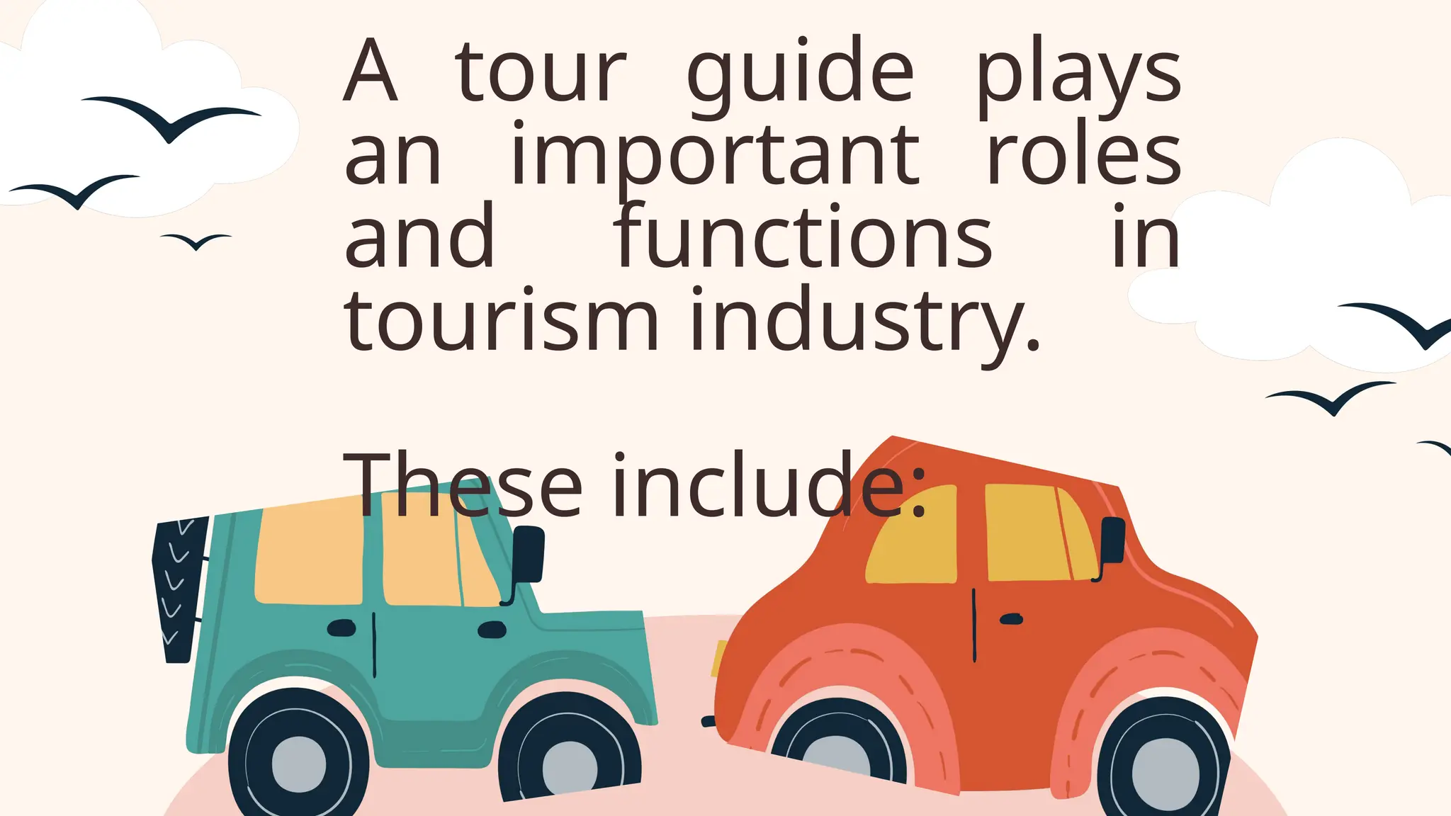 A tour guide plays
an important roles
and functions in
tourism industry.
These include:
 