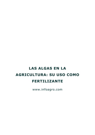 LAS ALGAS EN LA
AGRICULTURA: SU USO COMO
      FERTILIZANTE

      www.infoagro.com
 