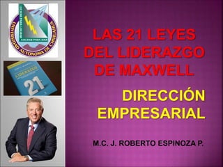 DIRECCIÓN
EMPRESARIAL
M.C. J. ROBERTO ESPINOZA P.
 