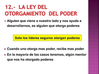  Alguien que viene a nuestro lado y nos ayuda a
desarrollarnos, es alguien que otorga poderes
 Cuando uno otorga mas poder, recibe mas poder
 En la mayoría de los casos tenemos, algún mentor
que nos ha otorgado poderes
Solo los líderes seguros otorgan poderes
 
