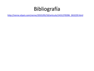 Bibliografía
http://verne.elpais.com/verne/2015/05/10/articulo/1431270396_263229.html
 
