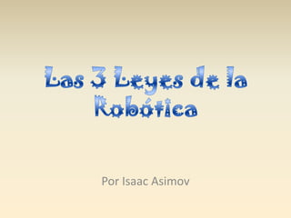 Las 3 Leyes de la Robótica Por Isaac Asimov 