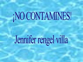 ¡NO CONTAMINES! Jennifer rengel villa  