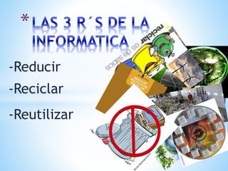 -Reducir
-Reciclar
-Reutilizar