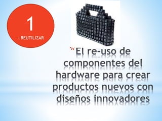 *
1-.REUTILIZAR