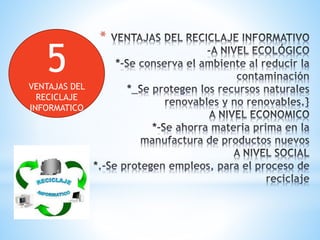 *
5VENTAJAS DEL
RECICLAJE
INFORMATICO