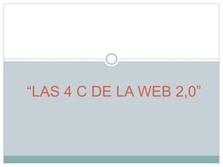 “LAS 4 C DE LA WEB 2,0” 
 