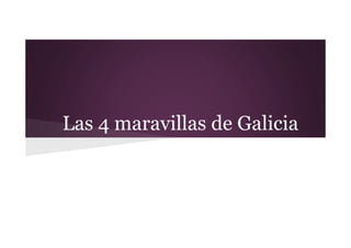 Las 4 maravillas de Galicia
 