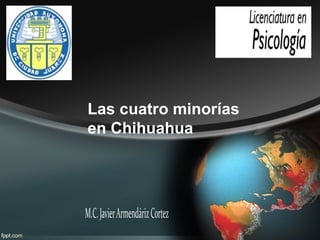 Las cuatro minorías
en Chihuahua
 