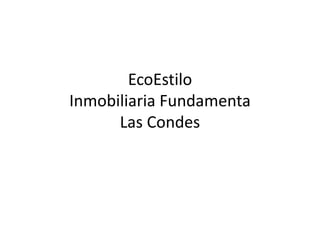 EcoEstiloInmobiliaria FundamentaLas Condes 