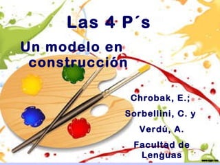 Las 4 P´s ,[object Object],Chrobak, E.;  Sorbellini, C. y  Verdú, A. Facultad de Lenguas 
