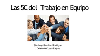 Las5Cdel Trabajoen Equipo
Santiago Ramírez Rodríguez
Demetrio Ccesa Rayme
 