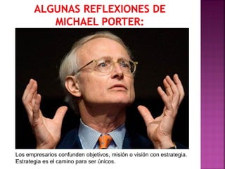 Los empresarios confunden objetivos, misión o visión con estrategia.
Estrategia es el camino para ser únicos.
 