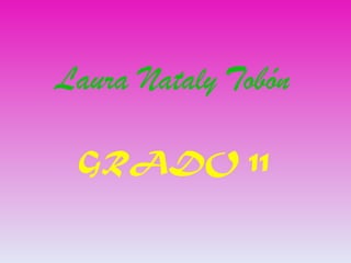 Laura Nataly Tobón
GRADO 11

 
