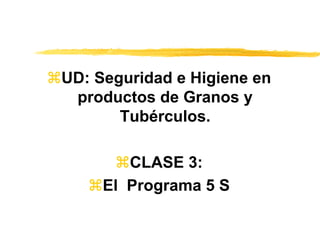 UD: Seguridad e Higiene en
productos de Granos y
Tubérculos.
CLASE 3:
El Programa 5 S
 