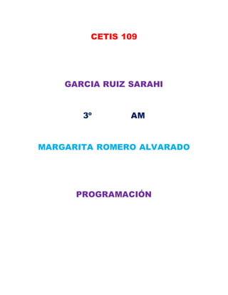 CETIS 109
GARCIA RUIZ SARAHI
3º AM
MARGARITA ROMERO ALVARADO
PROGRAMACIÓN
 