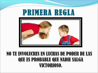 PRIMERA REGLA

NO TE INVOLUCRES EN LUCHAS DE PODER DE LAS
QUE ES PROBABLE QUE NADIE SALGA
VICTORIOSO.

 