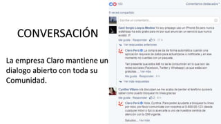 CONVERSACIÓN
La empresa Claro mantiene un
dialogo abierto con toda su
Comunidad.
 
