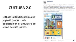 CULTURA 2.0
El fb de la RENIEC promueve
la participación de la
población en el simulacro de
sismo de este jueves.
 