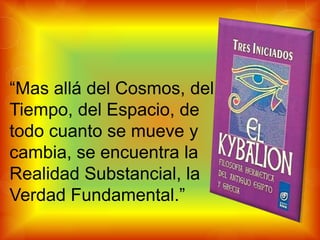 “Mas allá del Cosmos, del
Tiempo, del Espacio, de
todo cuanto se mueve y
cambia, se encuentra la
Realidad Substancial, la
Verdad Fundamental.”
 