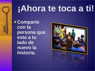 ¡Ahora te toca a ti! Comparte con la persona que esta a tu lado de nuevo la historia. 