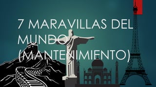 7 MARAVILLAS DEL
MUNDO
(MANTENIMIENTO)
 