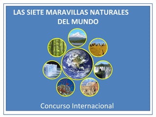 LAS   SIETE MARAVILLAS NATURALES  DEL MUNDO Concurso Internacional  
