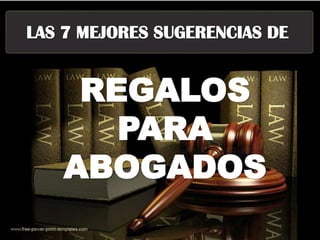 LAS 7 MEJORES SUGERENCIAS DE

REGALOS
PARA
ABOGADOS

 