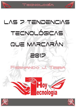 TecnologíaTecnología
Las 7 tendencias
tecnológicas
que marcarán
2017
Fernando J. Tirira
 