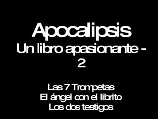 Apocalipsis Un libro apasionante - 2 Las 7 Trompetas El ángel con el librito Los dos testigos 